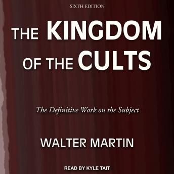 Download Kingdom of the Cults: The Definitive Work on the Subject: Sixth Edition by Walter Martin