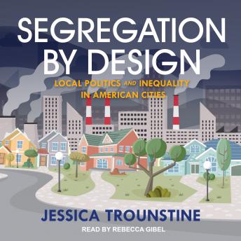 Segregation by Design: Local Politics and Inequality in American Cities