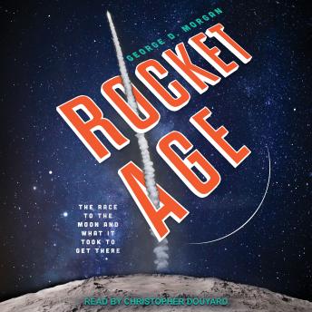 Rocket Age: The Race to the Moon and What It Took to Get There