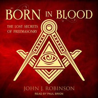 Born in Blood: The Lost Secrets of Freemasonry, John J. Robinson