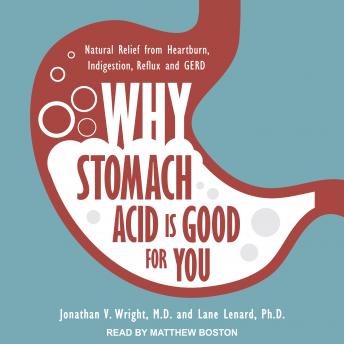 Why Stomach Acid Is Good for You: Natural Relief from Heartburn, Indigestion, Reflux and GERD, Jonathan V. Wright Md, Lane Lenard, Ph.D.
