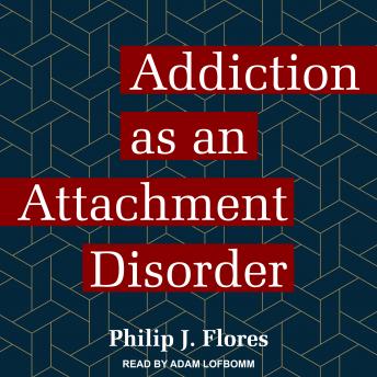 Addiction as an Attachment Disorder, Philip J. Flores