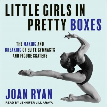 Download Little Girls in Pretty Boxes: The Making and Breaking of Elite Gymnasts and Figure Skaters by Joan Ryan