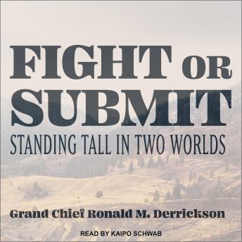 Fight or Submit: Standing Tall in Two Worlds, Grand Chief Ronald M. Derrickson