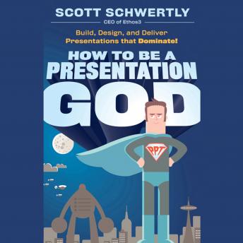 How to be a Presentation God: Build, Design, and Deliver Presentations that Dominate