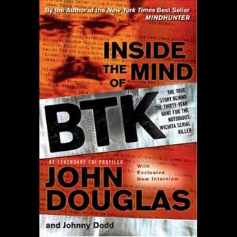 Inside the Mind of BTK: The True Story Behind the Thirty-Year Hunt for the Notorious Wichita Serial Killer, Audio book by John E. Douglas, Johnny Dodd