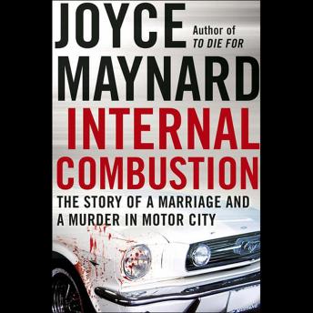 Internal Combustion: The Story of a Marriage and a Murder in the Motor City by Joyce Maynard audiobook