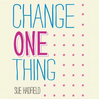 Change One Thing!: Make One Change and Embrace a Happier, More Successful You