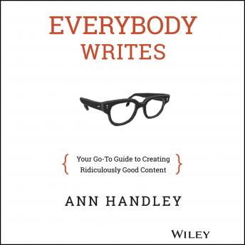 Download Everybody Writes: Your Go-To Guide to Creating Ridiculously Good Content by Ann Handley