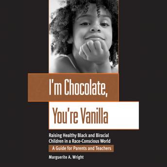 I'm Chocolate, You're Vanilla: Raising Healthy Black and Biracial Children in a Race-Conscious World
