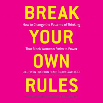 Break Your Own Rules: How to Change the Patterns of Thinking that Block Women's Paths to Power
