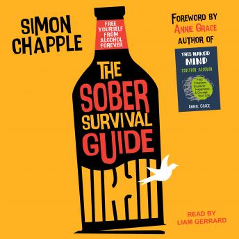The Sober Survival Guide: How to Free Yourself From Alcohol Forever