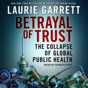Betrayal of Trust: The Collapse of Global Public Health, Laurie Garrett