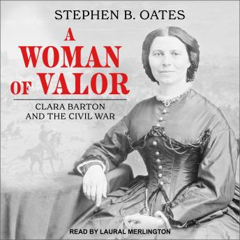 Woman of Valor: Clara Barton and the Civil War, Stephen B. Oates