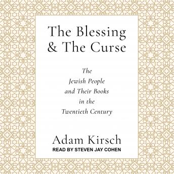 Blessing and the Curse: The Jewish People and Their Books in the Twentieth Century, Adam Kirsch