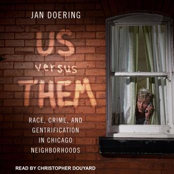 Us versus Them: Race, Crime, and Gentrification in Chicago Neighborhoods, Jan Doering