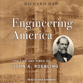 Engineering America: The Life and Times of John A. Roebling