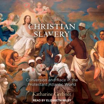 Christian Slavery: Conversion and Race in the Protestant Atlantic World
