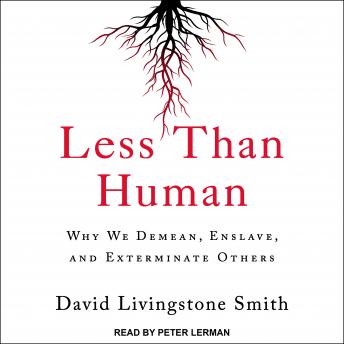 Less Than Human: Why We Demean, Enslave, and Exterminate Others