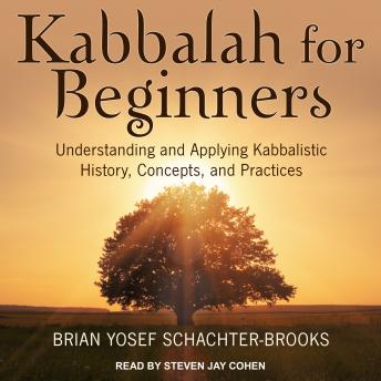 Listen Kabbalah for Beginners: Understanding and Applying Kabbalistic History, Concepts, and Practices By Brian Yosef Schachter-Brooks Audiobook audiobook