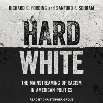 Hard White: The Mainstreaming of Racism in American Politics, Sanford F. Schram, Richard C. Fording