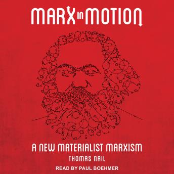 Marx in Motion: A New Materialist Marxism, Thomas Nail