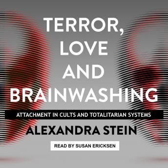 Terror, Love and Brainwashing: Attachment in Cults and Totalitarian Systems, Alexandra Stein