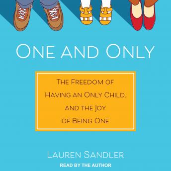 One and Only: The Freedom of Having an Only Child, and the Joy of Being One