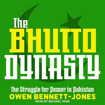 Bhutto Dynasty: The Struggle for Power in Pakistan, Owen Bennett-Jones