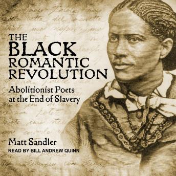 Black Romantic Revolution: Abolitionist Poets at the End of Slavery, Matt Sandler