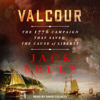Valcour: The 1776 Campaign That Saved the Cause of Liberty, Jack Kelly