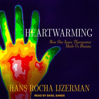 Download Heartwarming: How Our Inner Thermostat Made Us Human by Hans Rocha Ijzerman