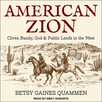 American Zion: Cliven Bundy, God & Public Lands in the West, Betsy Gaines Quammen