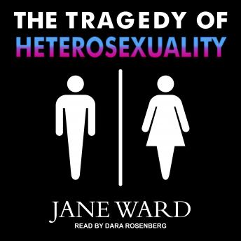 Tragedy of Heterosexuality, Jane Ward