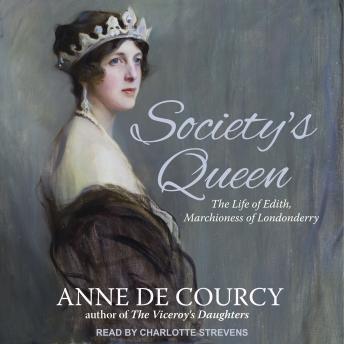 Society's Queen: The Life of Edith, Marchioness of Londonderry
