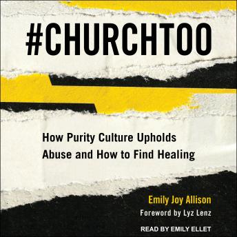 #ChurchToo: How Purity Culture Upholds Abuse and How to Find Healing, Audio book by Emily Joy Allison