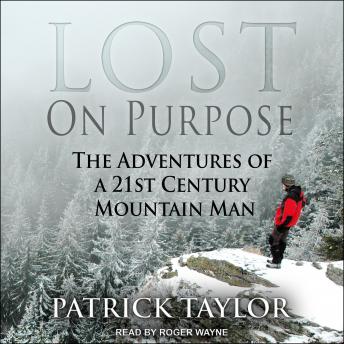 Lost on Purpose: The Adventures of a 21st Century Mountain Man