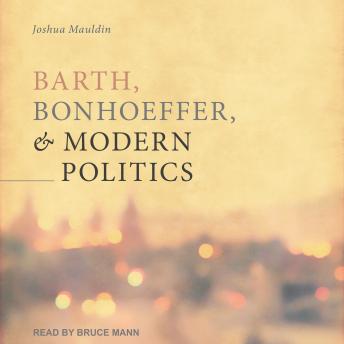 Download Barth, Bonhoeffer, and Modern Politics by Josh Mauldin