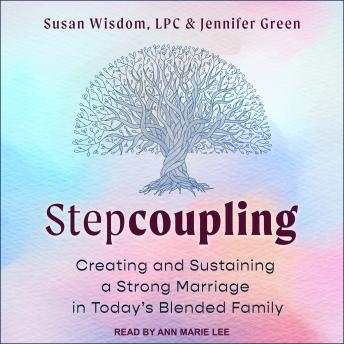 Stepcoupling: Creating and Sustaining a Strong Marriage in Today’s Blended Family, Susan Wisdom Lpc, Jennifer Green