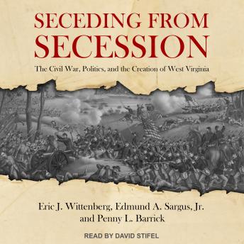 Seceding from Secession: The Civil War, Politics, and the Creation of West Virginia sample.