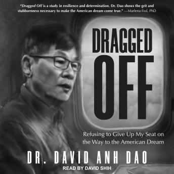 Dragged Off: Refusing to Give Up My Seat on the Way to the American Dream, Audio book by Dr. David Dao
