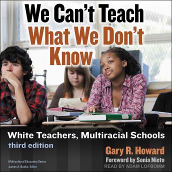We Can't Teach What We Don't Know: White Teachers, Multiracial Schools: Third Edition