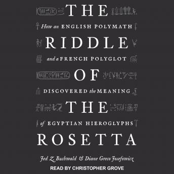 Download Riddle of the Rosetta: How an English Polymath and a French Polyglot Discovered the Meaning of Egyptian Hieroglyphs by Jed Z. Buchwald, Diane Greco Josefowicz