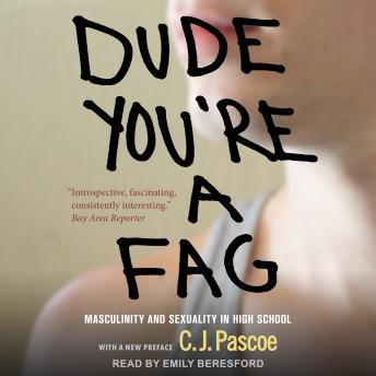 Download Dude, You're a Fag: Masculinity and Sexuality in High School by C.J. Pascoe