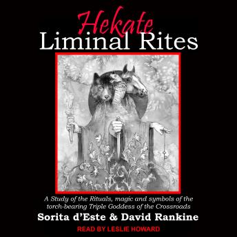 Hekate Liminal Rites: A study of the rituals, magic and symbols of the torch-bearing Triple Goddess of the Crossroads