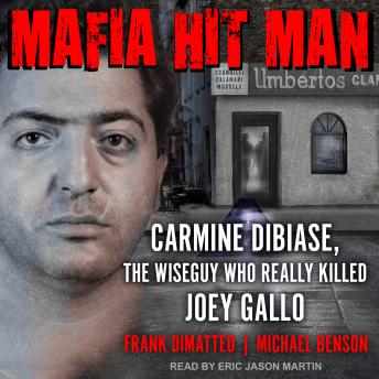 Download Mafia Hit Man: Carmine DiBiase, The Wiseguy Who Really Killed Joey Gallo by Michael Benson, Frank Dimatteo