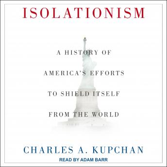 Isolationism: A History of America's Efforts to Shield Itself from the World
