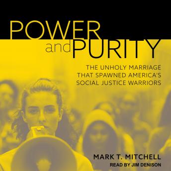 Power and Purity: The Unholy Marriage That Spawned America's Social Justice Warriors