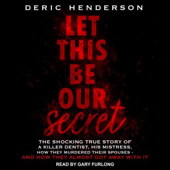 Let This Be Our Secret: The Shocking True Story of a Killer Dentist, His Mistress, How They Murdered Their Spouses - and How They Almost Got Away with It