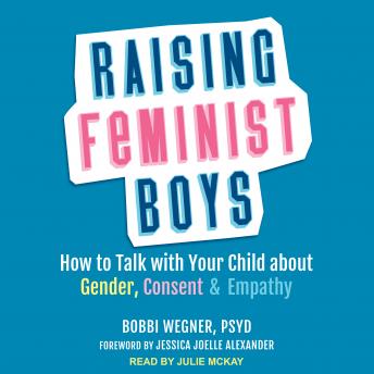 Raising Feminist Boys: How to Talk with Your Child About Gender, Consent, and Empathy